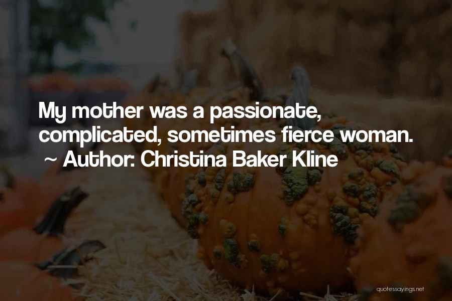 Christina Baker Kline Quotes: My Mother Was A Passionate, Complicated, Sometimes Fierce Woman.