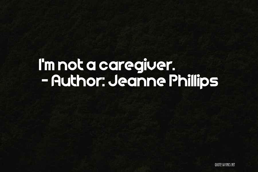 Jeanne Phillips Quotes: I'm Not A Caregiver.