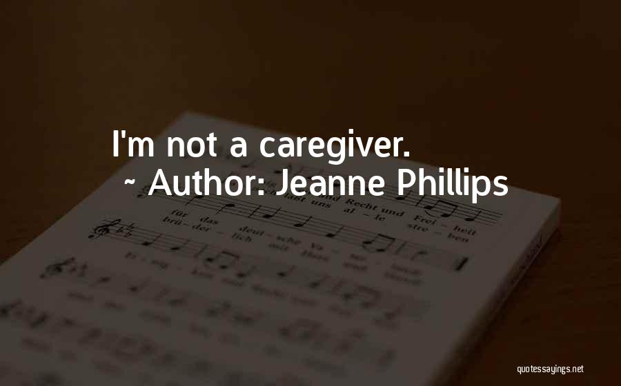 Jeanne Phillips Quotes: I'm Not A Caregiver.