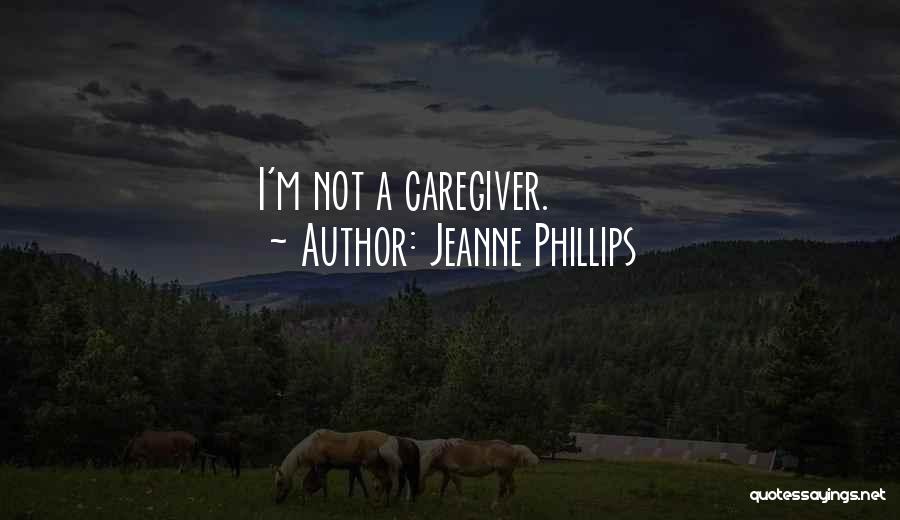 Jeanne Phillips Quotes: I'm Not A Caregiver.