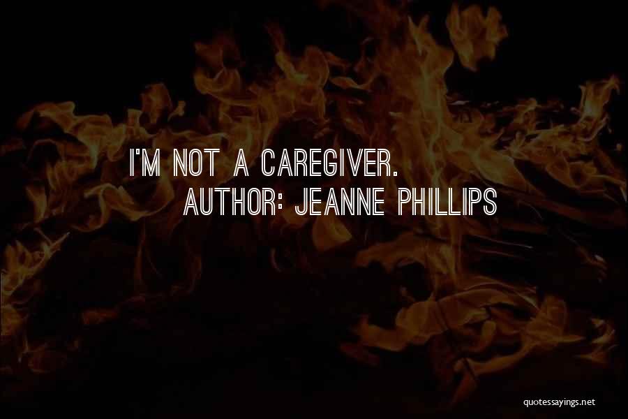 Jeanne Phillips Quotes: I'm Not A Caregiver.