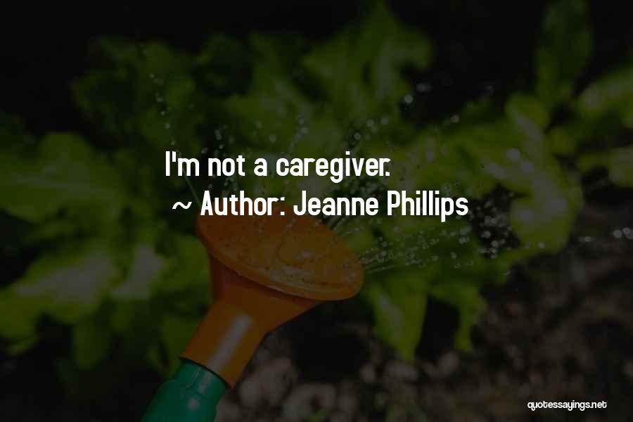 Jeanne Phillips Quotes: I'm Not A Caregiver.