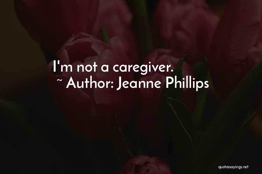 Jeanne Phillips Quotes: I'm Not A Caregiver.