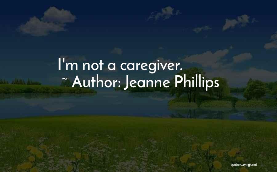 Jeanne Phillips Quotes: I'm Not A Caregiver.
