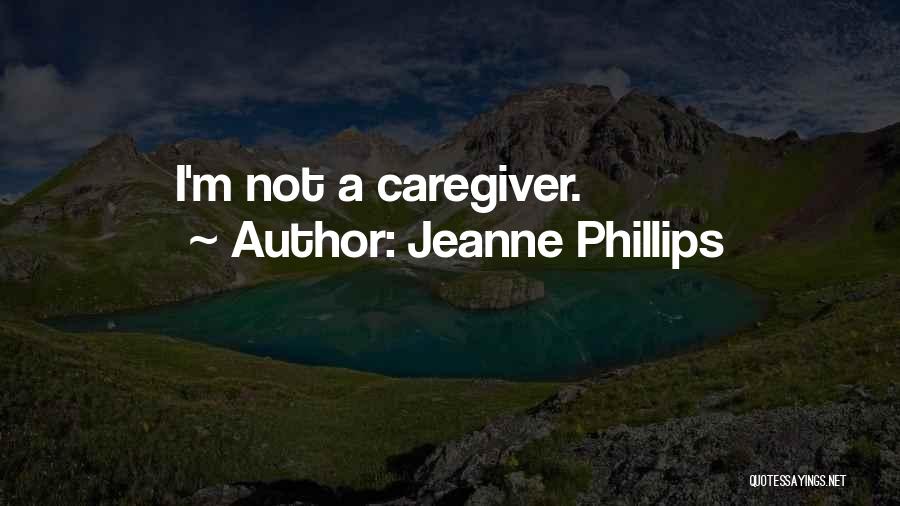Jeanne Phillips Quotes: I'm Not A Caregiver.