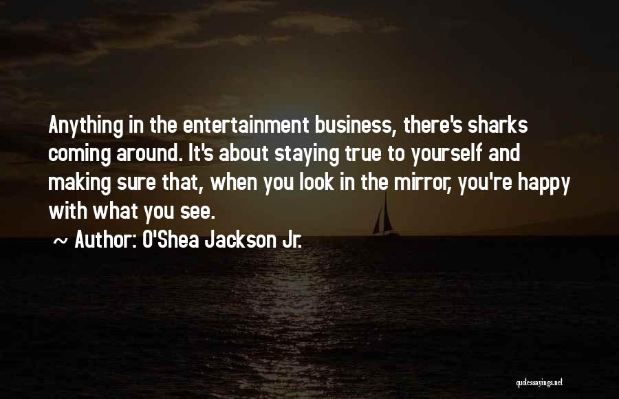 O'Shea Jackson Jr. Quotes: Anything In The Entertainment Business, There's Sharks Coming Around. It's About Staying True To Yourself And Making Sure That, When