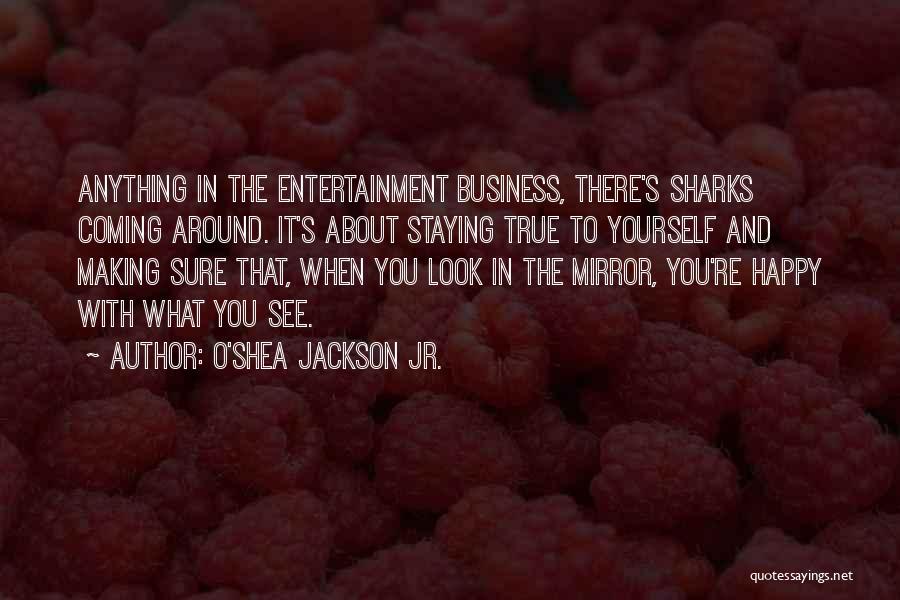 O'Shea Jackson Jr. Quotes: Anything In The Entertainment Business, There's Sharks Coming Around. It's About Staying True To Yourself And Making Sure That, When