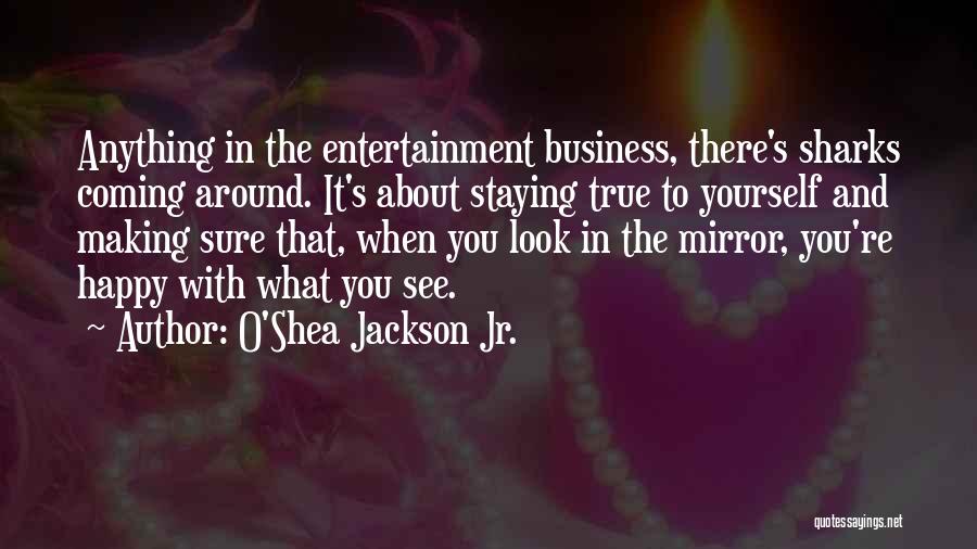 O'Shea Jackson Jr. Quotes: Anything In The Entertainment Business, There's Sharks Coming Around. It's About Staying True To Yourself And Making Sure That, When