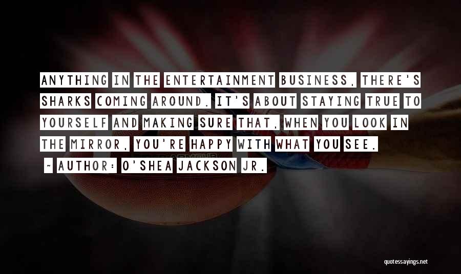 O'Shea Jackson Jr. Quotes: Anything In The Entertainment Business, There's Sharks Coming Around. It's About Staying True To Yourself And Making Sure That, When