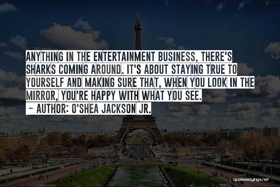 O'Shea Jackson Jr. Quotes: Anything In The Entertainment Business, There's Sharks Coming Around. It's About Staying True To Yourself And Making Sure That, When