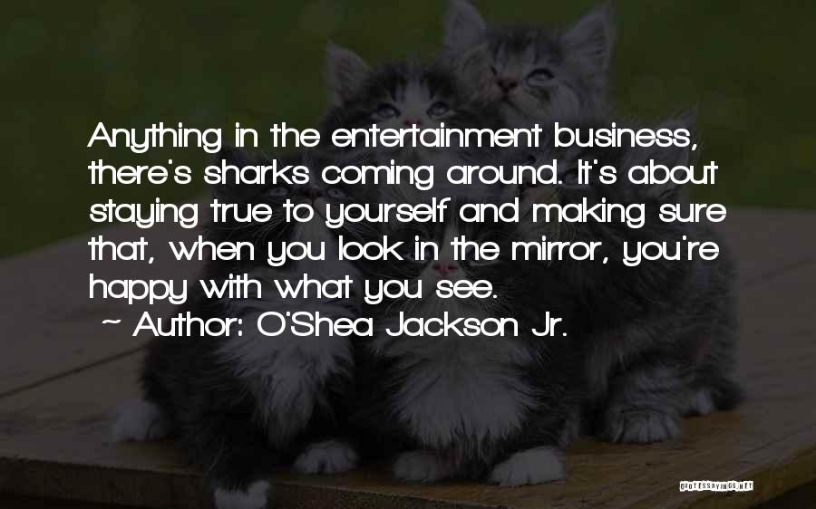 O'Shea Jackson Jr. Quotes: Anything In The Entertainment Business, There's Sharks Coming Around. It's About Staying True To Yourself And Making Sure That, When