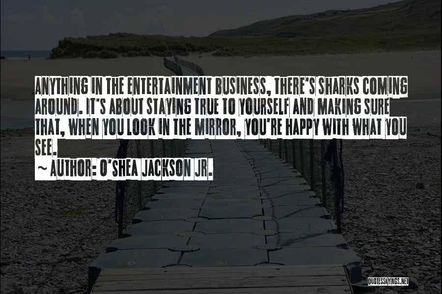 O'Shea Jackson Jr. Quotes: Anything In The Entertainment Business, There's Sharks Coming Around. It's About Staying True To Yourself And Making Sure That, When