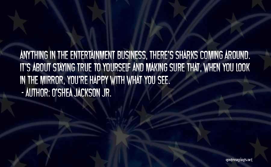 O'Shea Jackson Jr. Quotes: Anything In The Entertainment Business, There's Sharks Coming Around. It's About Staying True To Yourself And Making Sure That, When