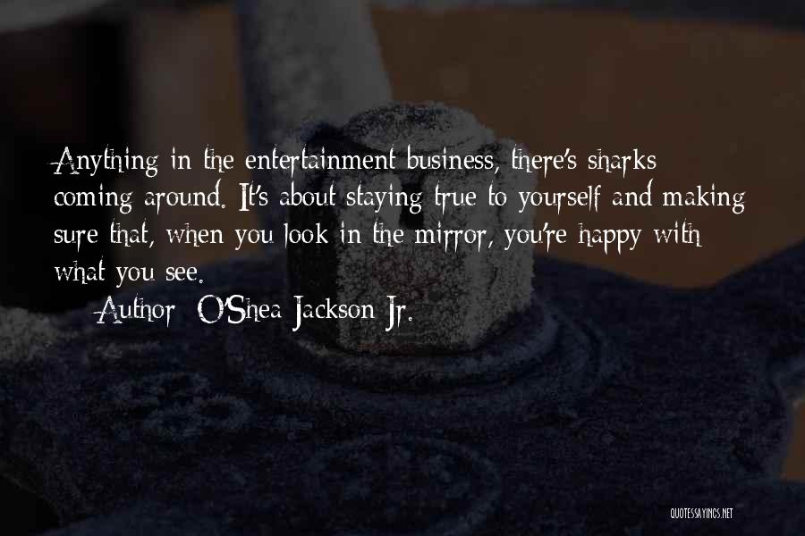 O'Shea Jackson Jr. Quotes: Anything In The Entertainment Business, There's Sharks Coming Around. It's About Staying True To Yourself And Making Sure That, When