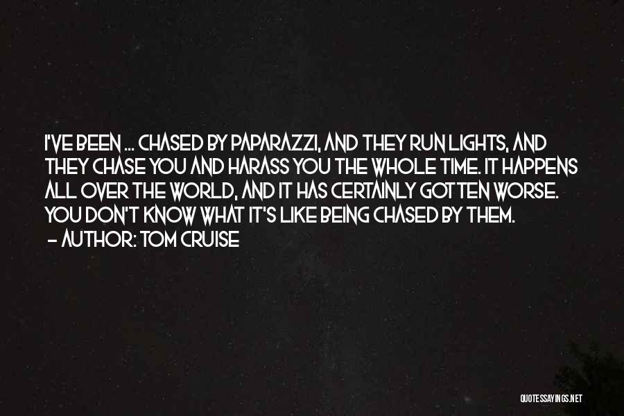 Tom Cruise Quotes: I've Been ... Chased By Paparazzi, And They Run Lights, And They Chase You And Harass You The Whole Time.