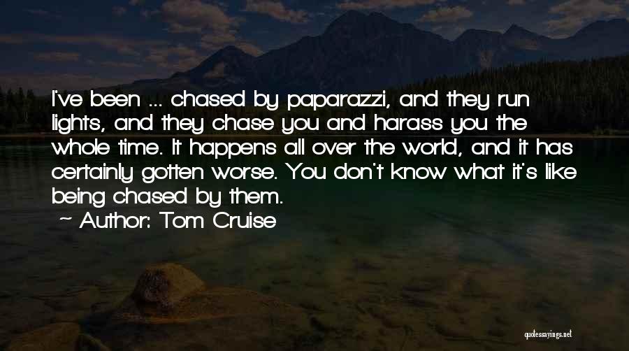 Tom Cruise Quotes: I've Been ... Chased By Paparazzi, And They Run Lights, And They Chase You And Harass You The Whole Time.