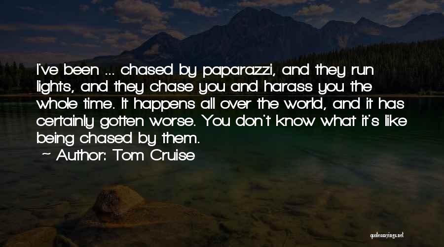 Tom Cruise Quotes: I've Been ... Chased By Paparazzi, And They Run Lights, And They Chase You And Harass You The Whole Time.