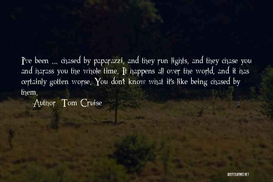 Tom Cruise Quotes: I've Been ... Chased By Paparazzi, And They Run Lights, And They Chase You And Harass You The Whole Time.