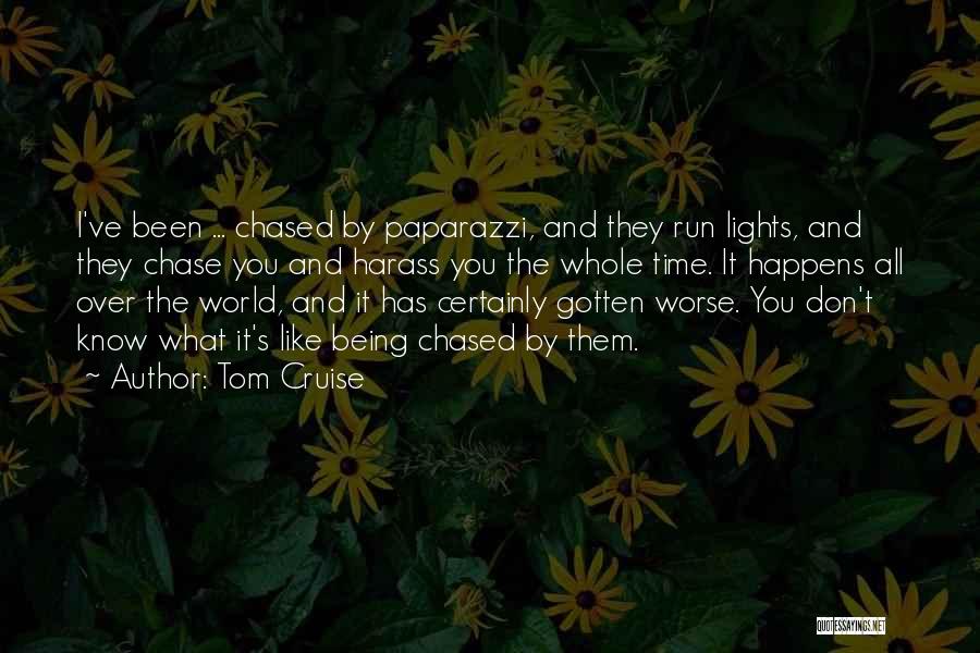 Tom Cruise Quotes: I've Been ... Chased By Paparazzi, And They Run Lights, And They Chase You And Harass You The Whole Time.