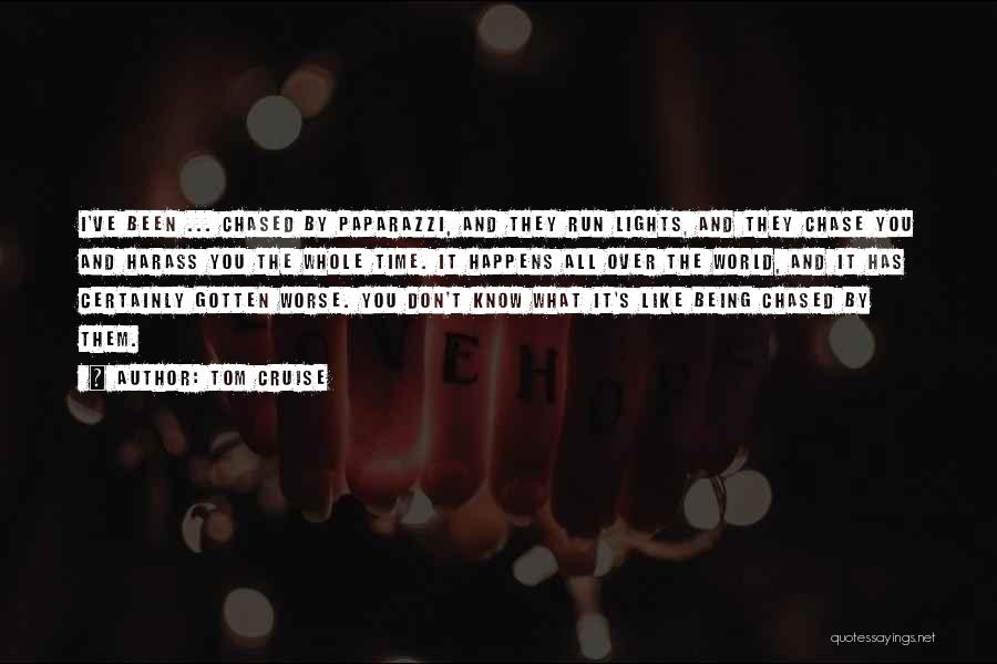 Tom Cruise Quotes: I've Been ... Chased By Paparazzi, And They Run Lights, And They Chase You And Harass You The Whole Time.