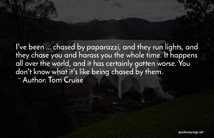 Tom Cruise Quotes: I've Been ... Chased By Paparazzi, And They Run Lights, And They Chase You And Harass You The Whole Time.