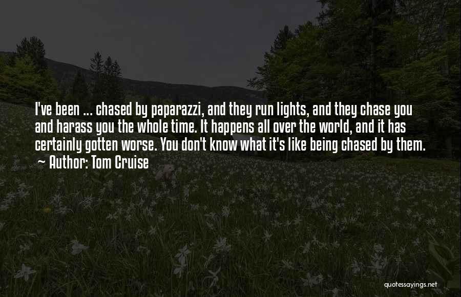 Tom Cruise Quotes: I've Been ... Chased By Paparazzi, And They Run Lights, And They Chase You And Harass You The Whole Time.