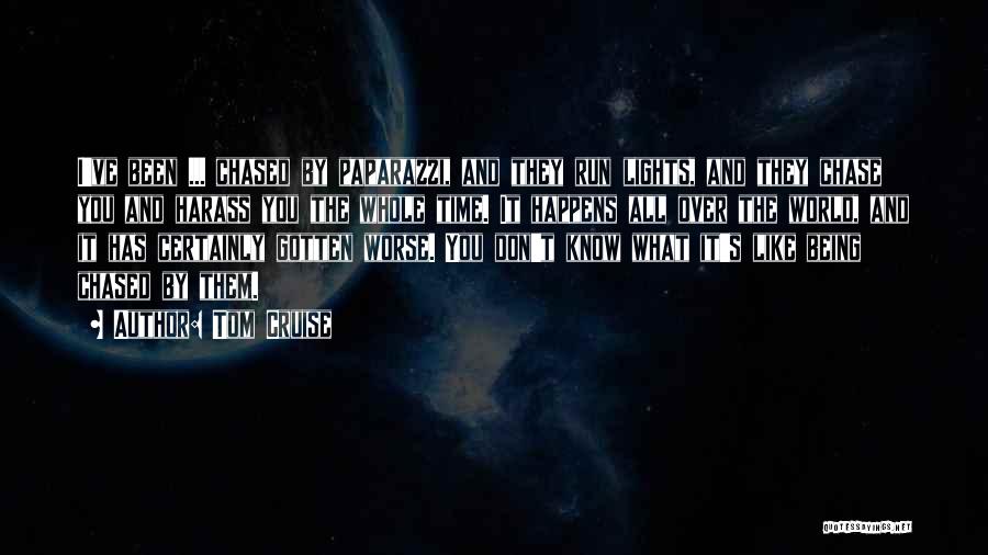 Tom Cruise Quotes: I've Been ... Chased By Paparazzi, And They Run Lights, And They Chase You And Harass You The Whole Time.