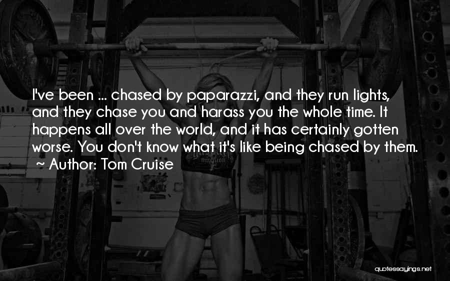 Tom Cruise Quotes: I've Been ... Chased By Paparazzi, And They Run Lights, And They Chase You And Harass You The Whole Time.