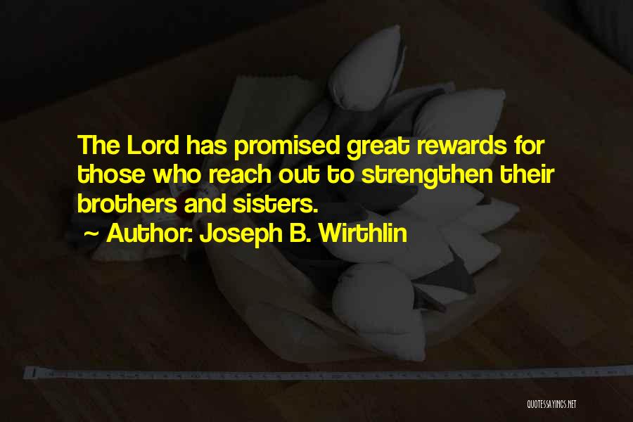 Joseph B. Wirthlin Quotes: The Lord Has Promised Great Rewards For Those Who Reach Out To Strengthen Their Brothers And Sisters.