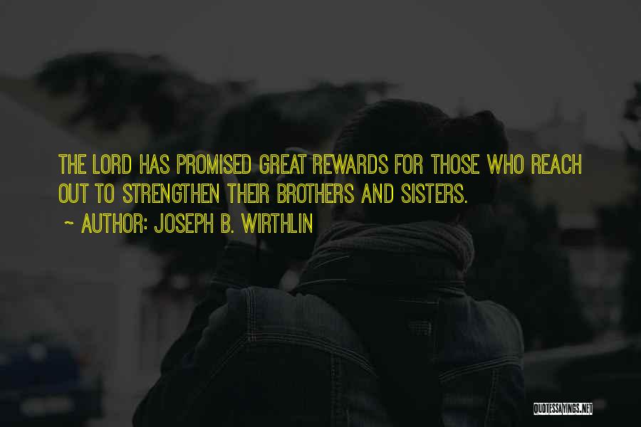 Joseph B. Wirthlin Quotes: The Lord Has Promised Great Rewards For Those Who Reach Out To Strengthen Their Brothers And Sisters.