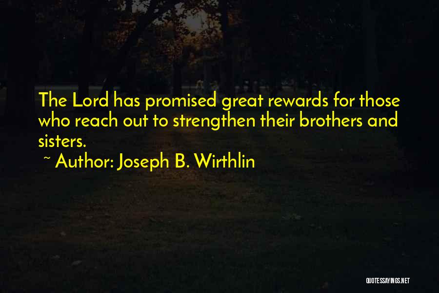 Joseph B. Wirthlin Quotes: The Lord Has Promised Great Rewards For Those Who Reach Out To Strengthen Their Brothers And Sisters.