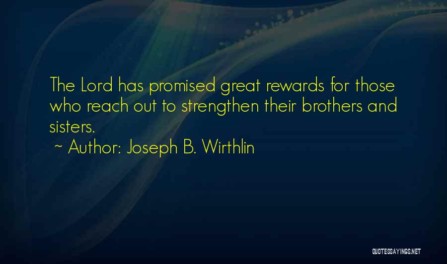 Joseph B. Wirthlin Quotes: The Lord Has Promised Great Rewards For Those Who Reach Out To Strengthen Their Brothers And Sisters.
