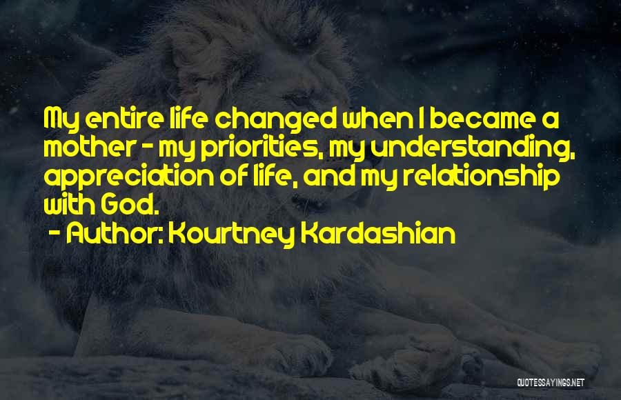 Kourtney Kardashian Quotes: My Entire Life Changed When I Became A Mother - My Priorities, My Understanding, Appreciation Of Life, And My Relationship