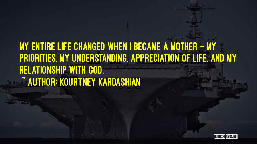 Kourtney Kardashian Quotes: My Entire Life Changed When I Became A Mother - My Priorities, My Understanding, Appreciation Of Life, And My Relationship