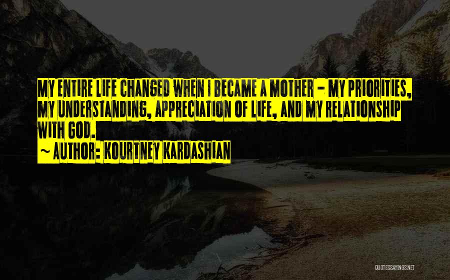 Kourtney Kardashian Quotes: My Entire Life Changed When I Became A Mother - My Priorities, My Understanding, Appreciation Of Life, And My Relationship