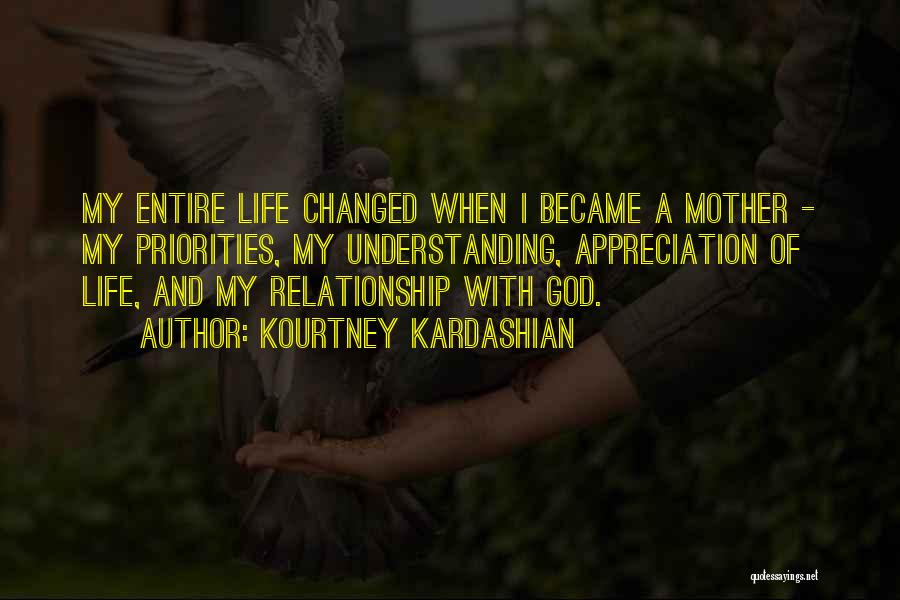 Kourtney Kardashian Quotes: My Entire Life Changed When I Became A Mother - My Priorities, My Understanding, Appreciation Of Life, And My Relationship