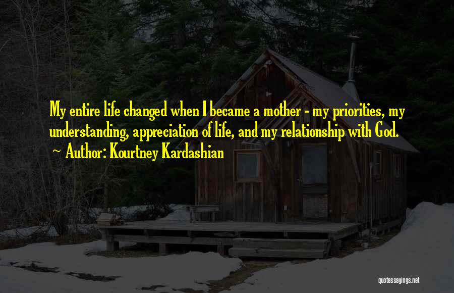 Kourtney Kardashian Quotes: My Entire Life Changed When I Became A Mother - My Priorities, My Understanding, Appreciation Of Life, And My Relationship