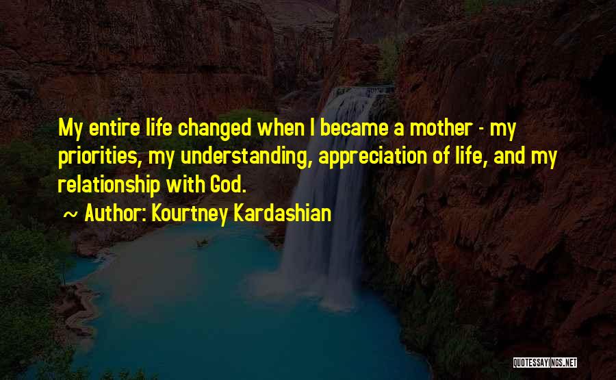 Kourtney Kardashian Quotes: My Entire Life Changed When I Became A Mother - My Priorities, My Understanding, Appreciation Of Life, And My Relationship