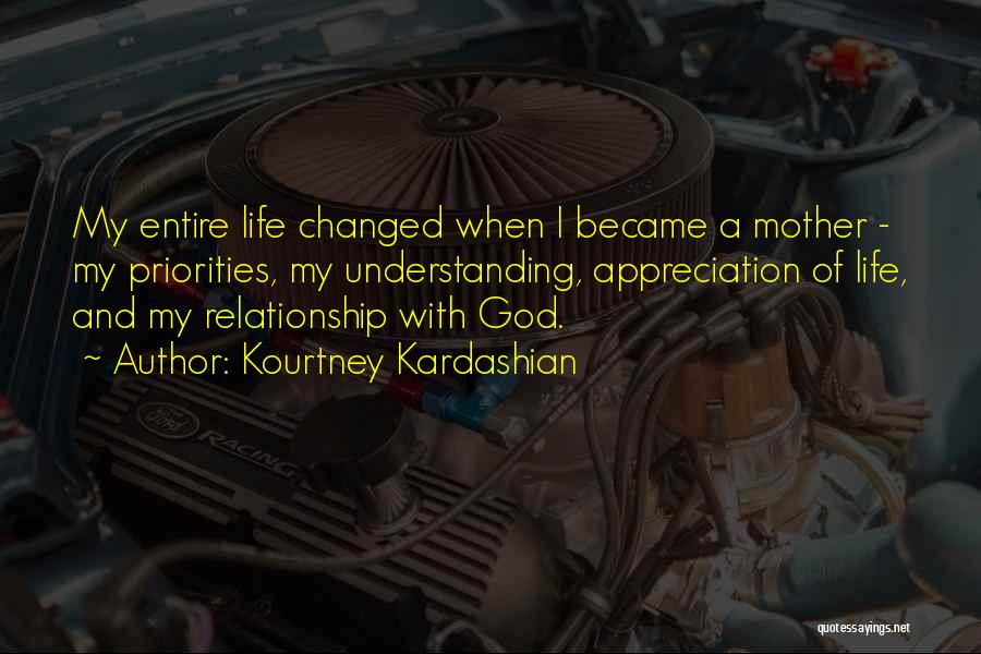 Kourtney Kardashian Quotes: My Entire Life Changed When I Became A Mother - My Priorities, My Understanding, Appreciation Of Life, And My Relationship