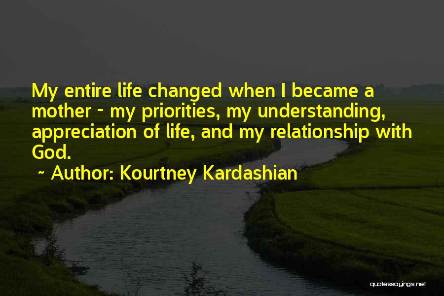 Kourtney Kardashian Quotes: My Entire Life Changed When I Became A Mother - My Priorities, My Understanding, Appreciation Of Life, And My Relationship