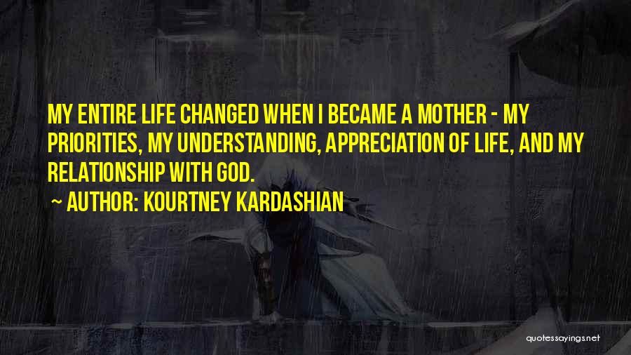 Kourtney Kardashian Quotes: My Entire Life Changed When I Became A Mother - My Priorities, My Understanding, Appreciation Of Life, And My Relationship