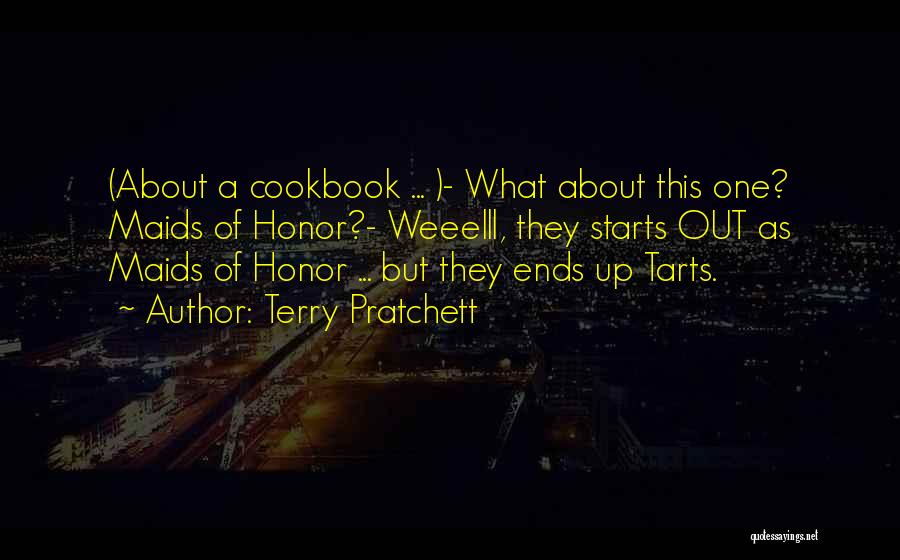 Terry Pratchett Quotes: (about A Cookbook ... )- What About This One? Maids Of Honor?- Weeelll, They Starts Out As Maids Of Honor