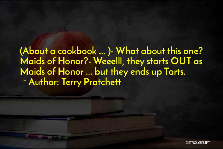 Terry Pratchett Quotes: (about A Cookbook ... )- What About This One? Maids Of Honor?- Weeelll, They Starts Out As Maids Of Honor