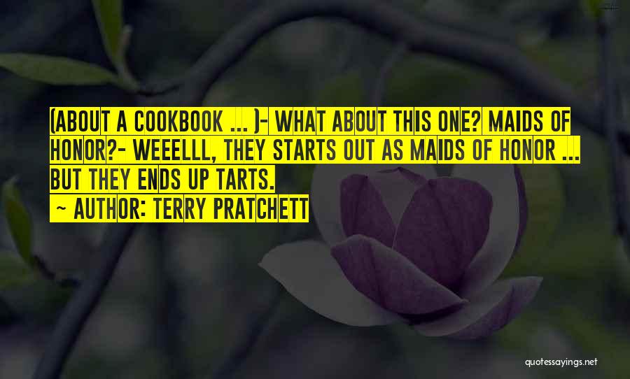 Terry Pratchett Quotes: (about A Cookbook ... )- What About This One? Maids Of Honor?- Weeelll, They Starts Out As Maids Of Honor