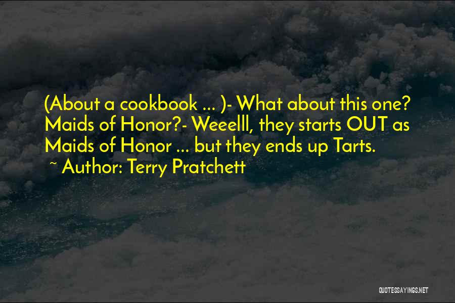Terry Pratchett Quotes: (about A Cookbook ... )- What About This One? Maids Of Honor?- Weeelll, They Starts Out As Maids Of Honor