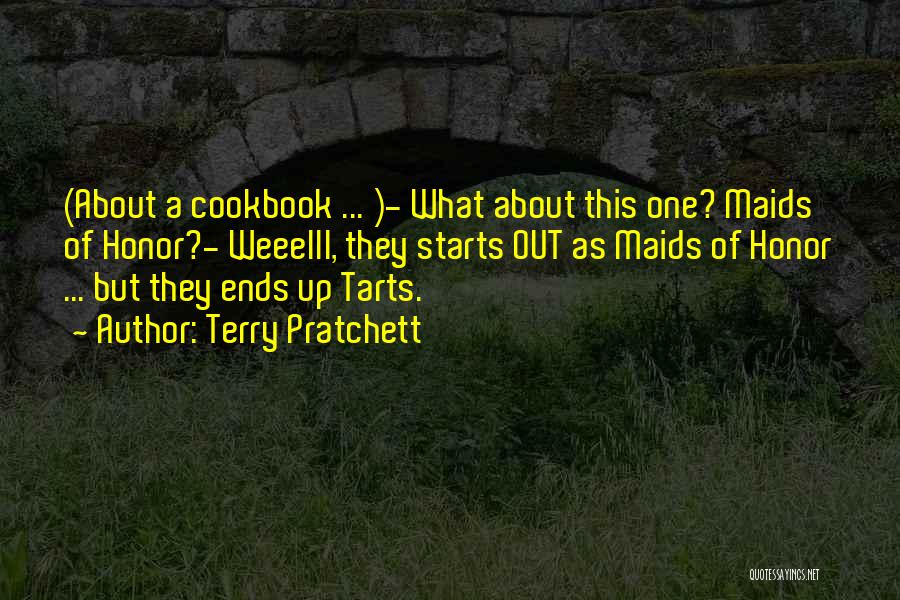 Terry Pratchett Quotes: (about A Cookbook ... )- What About This One? Maids Of Honor?- Weeelll, They Starts Out As Maids Of Honor