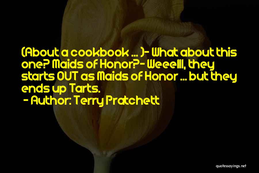 Terry Pratchett Quotes: (about A Cookbook ... )- What About This One? Maids Of Honor?- Weeelll, They Starts Out As Maids Of Honor