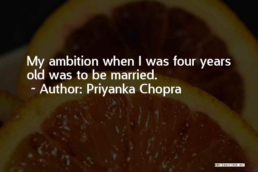 Priyanka Chopra Quotes: My Ambition When I Was Four Years Old Was To Be Married.