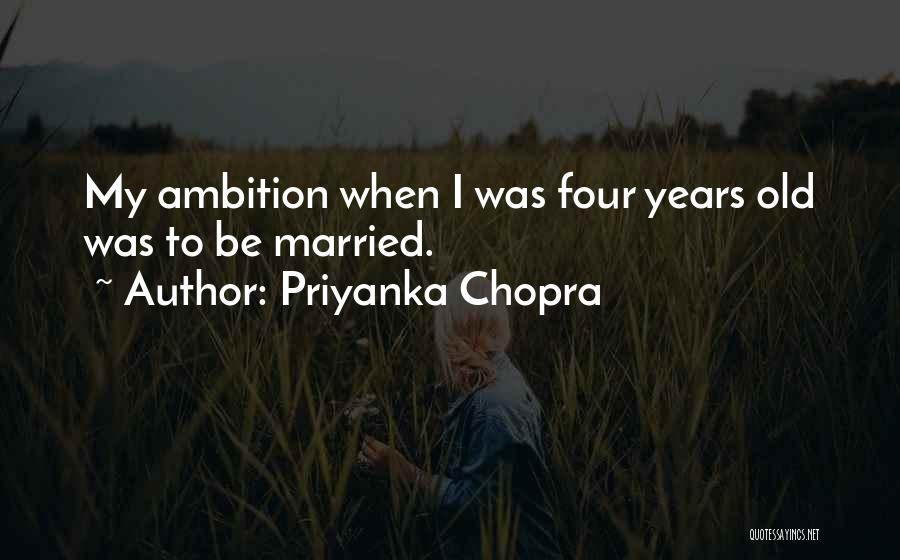 Priyanka Chopra Quotes: My Ambition When I Was Four Years Old Was To Be Married.