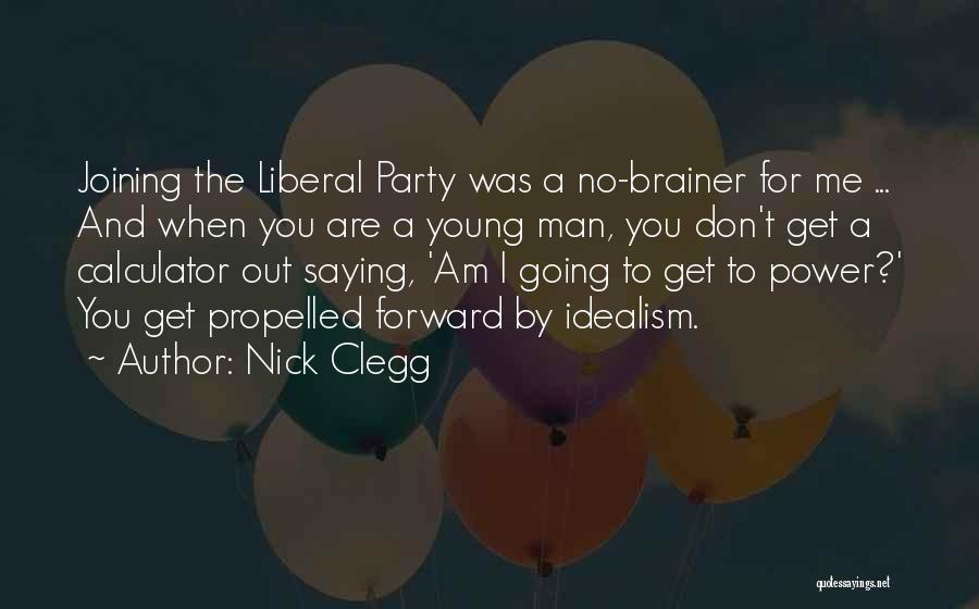 Nick Clegg Quotes: Joining The Liberal Party Was A No-brainer For Me ... And When You Are A Young Man, You Don't Get